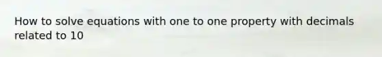 How to solve equations with one to one property with decimals related to 10