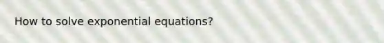 How to solve exponential equations?