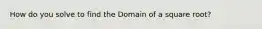 How do you solve to find the Domain of a square root?