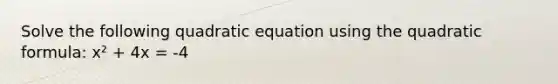 Solve the following quadratic equation using the quadratic formula: x² + 4x = -4