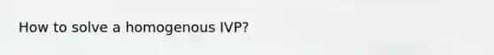 How to solve a homogenous IVP?