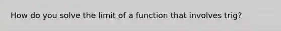 How do you solve the limit of a function that involves trig?