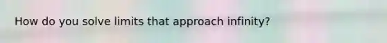 How do you solve limits that approach infinity?