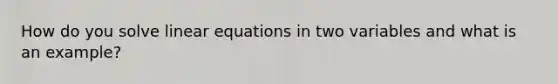 How do you solve linear equations in two variables and what is an example?