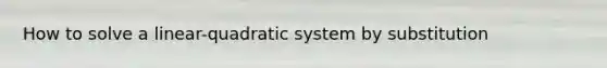 How to solve a linear-quadratic system by substitution