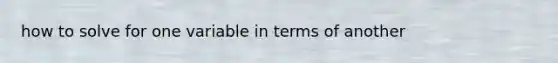 how to solve for one variable in terms of another