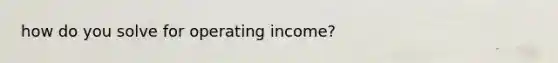 how do you solve for operating income?