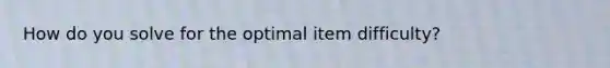 How do you solve for the optimal item difficulty?