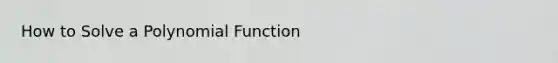 How to Solve a Polynomial Function