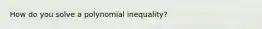 How do you solve a polynomial inequality?