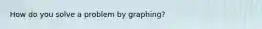 How do you solve a problem by graphing?