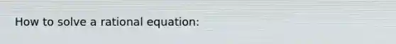 How to solve a rational equation: