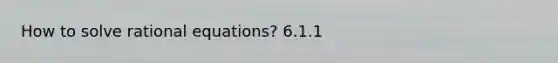 How to solve rational equations? 6.1.1