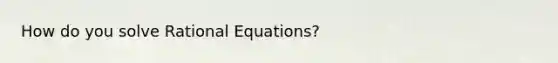 How do you solve Rational Equations?