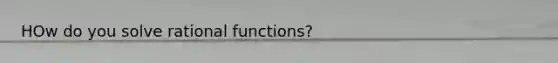 HOw do you solve rational functions?