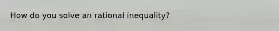 How do you solve an rational inequality?