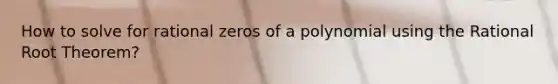 How to solve for rational zeros of a polynomial using the Rational Root Theorem?