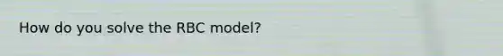 How do you solve the RBC model?