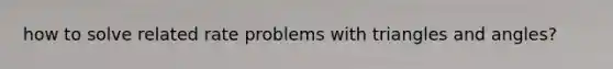 how to solve related rate problems with triangles and angles?