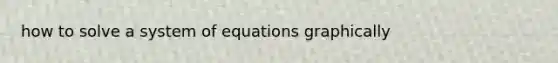 how to solve a system of equations graphically