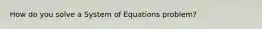 How do you solve a System of Equations problem?