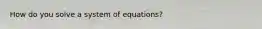 How do you solve a system of equations?