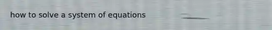 how to solve a system of equations