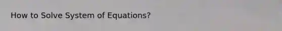 How to Solve System of Equations?