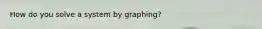 How do you solve a system by graphing?