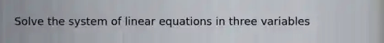 Solve the system of linear equations in three variables