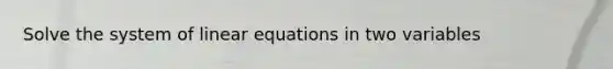 Solve the system of linear equations in two variables