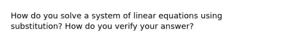 How do you solve a system of linear equations using substitution? How do you verify your answer?