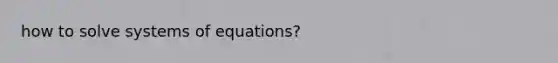 how to solve systems of equations?