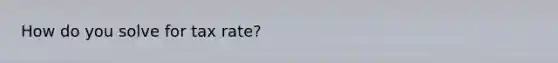 How do you solve for tax rate?