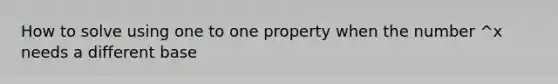 How to solve using one to one property when the number ^x needs a different base