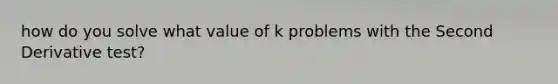 how do you solve what value of k problems with the Second Derivative test?