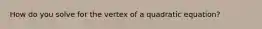 How do you solve for the vertex of a quadratic equation?