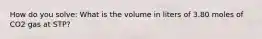 How do you solve: What is the volume in liters of 3.80 moles of CO2 gas at STP?