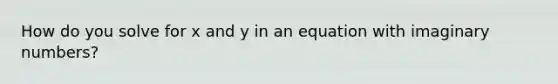 How do you solve for x and y in an equation with imaginary numbers?