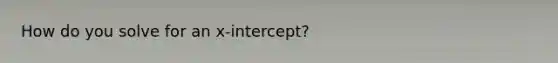 How do you solve for an x-intercept?