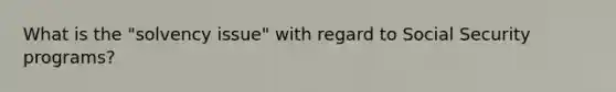 What is the "solvency issue" with regard to Social Security programs?