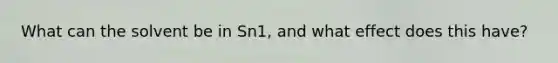 What can the solvent be in Sn1, and what effect does this have?