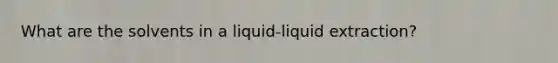 What are the solvents in a liquid-liquid extraction?