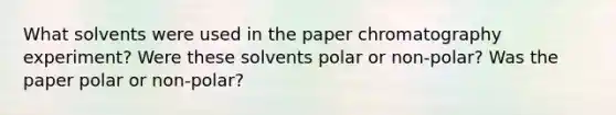 What solvents were used in the paper chromatography experiment? Were these solvents polar or non-polar? Was the paper polar or non-polar?