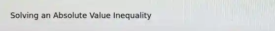 Solving an Absolute Value Inequality