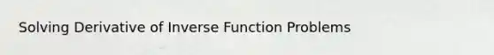 Solving Derivative of Inverse Function Problems