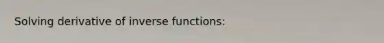 Solving derivative of inverse functions: