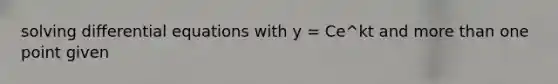 solving differential equations with y = Ce^kt and more than one point given