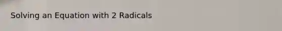 Solving an Equation with 2 Radicals