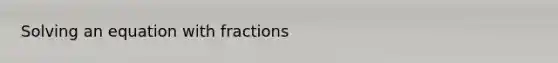 Solving an equation with fractions